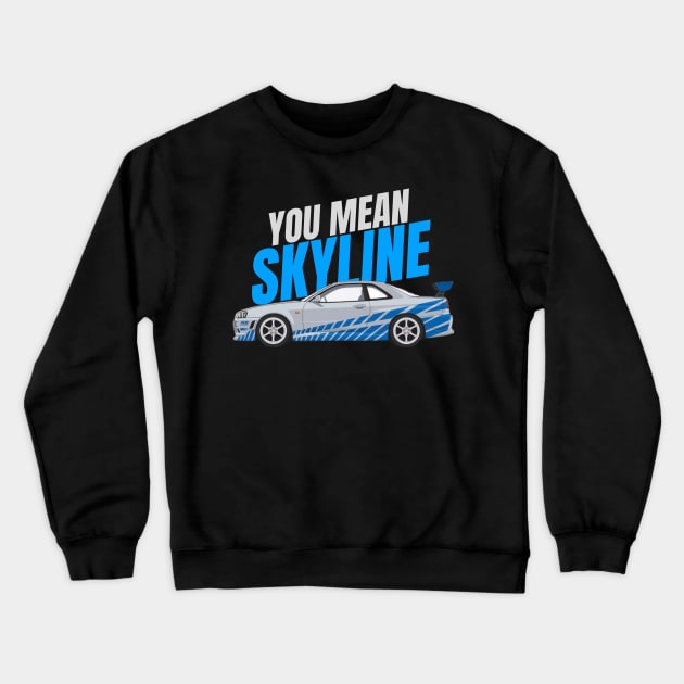 You mean Skyline { fast and furious Paul walker's R34 GTR } Crewneck Sweatshirt by MOTOSHIFT